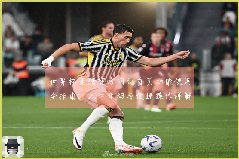 世界杯竞猜官方网站首页功能使用全指南：入口介绍与便捷操作详解